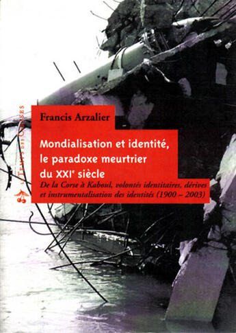 Couverture du livre « Mondialisation et identité, le paradoxe meurtrier du XXI siècle ; de la Corse à Kaboul, volontés identitaires, dérives et instrumentalisation des identitiés (1900-2003) » de Francis Arzalier aux éditions Le Temps Des Cerises