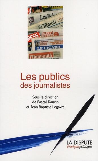 Couverture du livre « Les publics des journalistes » de J-B Legavre aux éditions Dispute