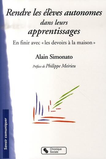 Couverture du livre « Rendre les élèves autonomes dans leurs apprentissages ; en finir avec les devoirs à la maison » de Alain Simonato aux éditions Chronique Sociale