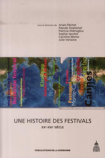 Couverture du livre « Une histoire des festivals : XXe-XXIe siècle » de Anais Flechet et Julie Verlaine et Pascale Goetschel et Caroline Moine et Sophie Jacotot et Patricia Hidiroglou aux éditions Editions De La Sorbonne