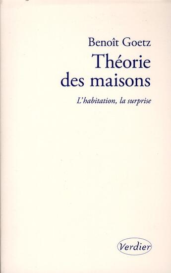 Couverture du livre « Théorie des maisons ; l'habitation, la surprise » de Benoit Goetz aux éditions Verdier