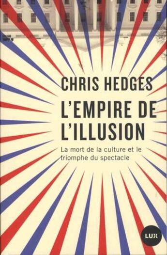 Couverture du livre « L'empire de l'illusion ; la mort de la culture et le triomphe du spectacle » de Chris Hedges aux éditions Lux Canada