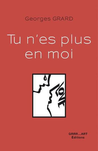 Couverture du livre « Tu n'es plus en moi » de Georges Grard aux éditions Grrr...art