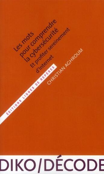 Couverture du livre « Les mots pour comprendre la cybersecurité et profiter sereinement d'internet » de Christian Aghroum aux éditions Lignes De Reperes