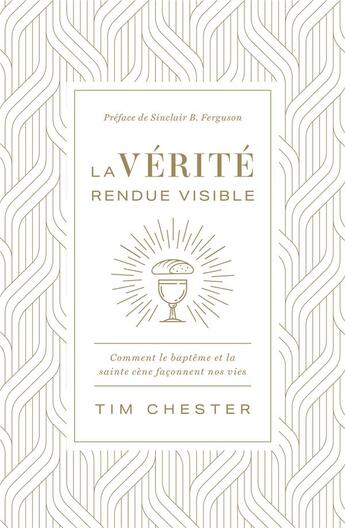 Couverture du livre « La vérité rendue visible : comment le baptême et la sainte cène façonnent nos vies » de Tim Chester aux éditions Cruciforme