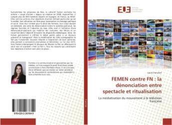 Couverture du livre « Femen contre fn : la denonciation entre spectacle et ritualisation » de Franchet Laura aux éditions Editions Universitaires Europeennes