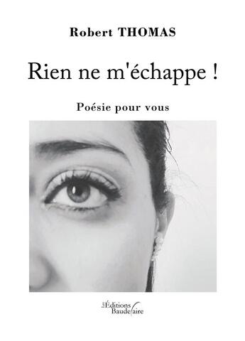 Couverture du livre « Rien ne m'échappe ! poésie pour vous » de Robert Thomas aux éditions Baudelaire