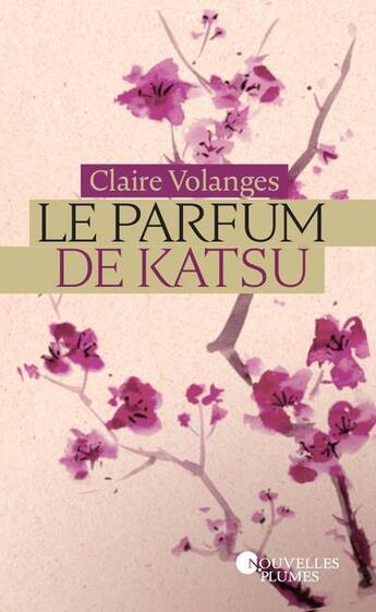 Couverture du livre « Le parfum de Katsu Tome 1 » de Claire Volanges aux éditions Nouvelles Plumes