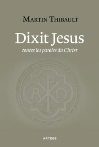 Couverture du livre « Dixit Jesus ; toutes les paroles du Christ » de Martin Thibault aux éditions Artege