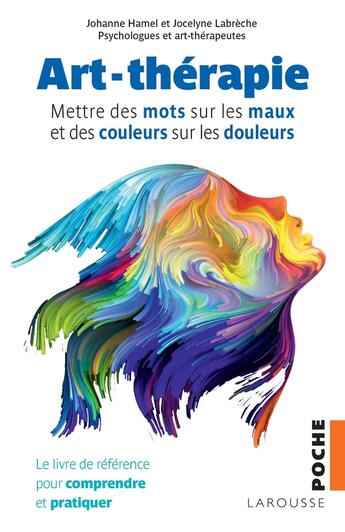 Couverture du livre « Art-thérapie ; mettre des mots sur les maux et dees couleurs sur les douleurs » de Jocelyne Labreche et Johanne Hamel aux éditions Larousse