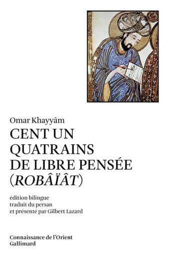 Couverture du livre « Cent un quatrains de libre pensée : (Robâïât) » de Omar Khayyam aux éditions Gallimard