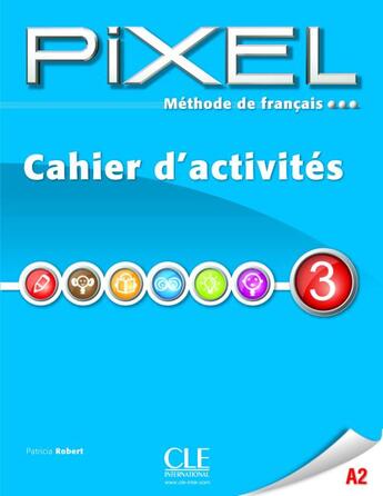 Couverture du livre « METHODE PIXEL ; pixel, méthode de français ; cahier d'activités ; niveau 3 » de Patricia Robert aux éditions Cle International