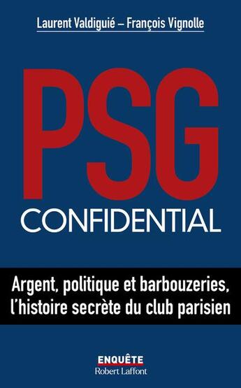 Couverture du livre « PSG confidential : Argent, politique et barbouzeries, l'histoire secrète du club parisien » de Laurent Valdiguie et Francois Vignolle aux éditions Robert Laffont