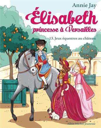 Couverture du livre « Elisabeth, princesse à Versailles Tome 13 : jeux équestres au château » de Annie Jay et Ariane Delrieu aux éditions Albin Michel