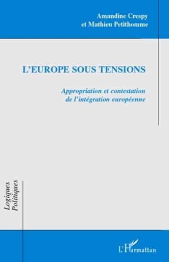 Couverture du livre « L'Europe sous tensions ; appropriation et contestation de l'intégration européenne » de Amandine Crespy et Mathieu Petithomme aux éditions L'harmattan