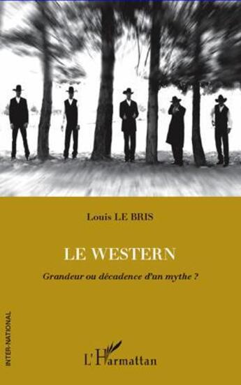 Couverture du livre « Le western ; grandeur ou décadence d'un mythe ? » de Louis Le Bris aux éditions L'harmattan