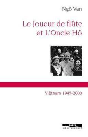 Couverture du livre « Le joueur de flûte et l'oncle Hô ; Vietnam, 1945-2000 » de Ngo Van aux éditions Paris-mediterranee