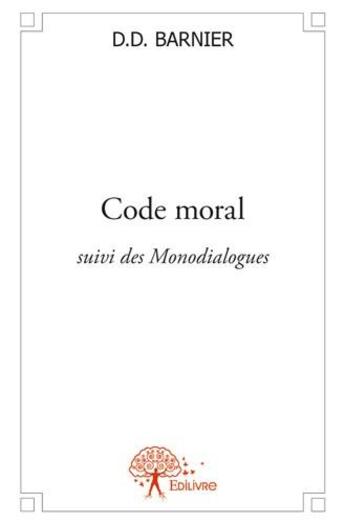 Couverture du livre « Code moral ; monodialogues » de D.D. Barnier aux éditions Edilivre