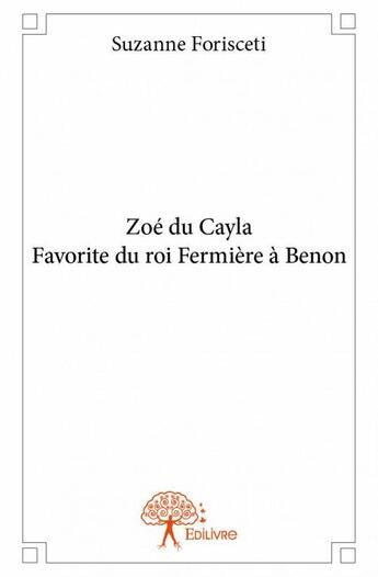 Couverture du livre « Zoé du Cayla, favorite du roi Fermière à Benon » de Suzanne Forisceti aux éditions Edilivre