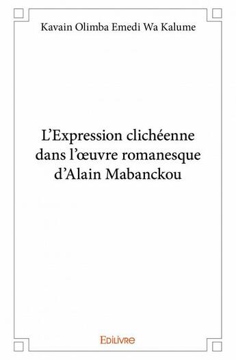 Couverture du livre « L'expression clichéenne dans l'oeuvre romanesque d'Alain Mabanckou » de Kavain Olimba Emedi Wa Kalume aux éditions Edilivre