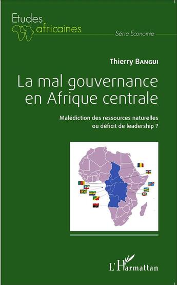 Couverture du livre « La mal gouvernance en Afrique centrale ; malédiction des ressources naturelles ou déficit de leadership ? » de Thierry Bangui aux éditions L'harmattan