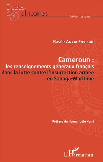 Couverture du livre « Cameroun : les renseignements généraux françias dans la lutte contre l'insurrection armée en Sanaga-Maritime » de Anyia Enyegue Basile aux éditions L'harmattan