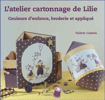 Couverture du livre « L'atelier cartonnage de Lilie ; couleurs d'enfance, broderie et appliqué » de Valerie Caterin aux éditions L'inedite