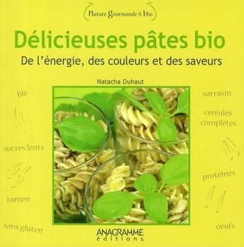 Couverture du livre « Délicieuses pâtes bio ; de l'énergie, des couleurs et des saveurs » de Natacha Duhaut aux éditions Anagramme