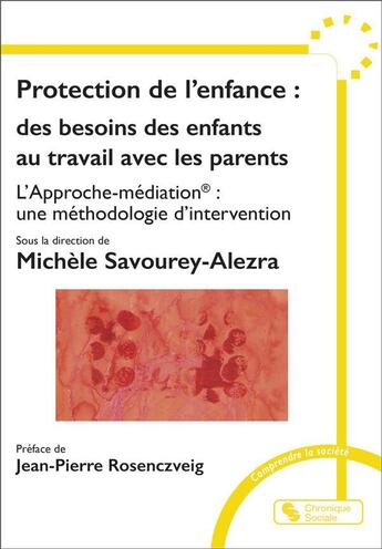 Couverture du livre « Protection de l'enfance : Des besoins des enfants au travail avec les parents ; L'Approche-médiation : une méthodologie d'intervention » de Collectif et Michele Savourey-Alezra aux éditions Chronique Sociale