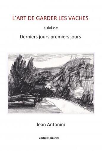 Couverture du livre « L'art de garder les vaches : derniers jours premiers jours » de Jean Antonini aux éditions Unicite