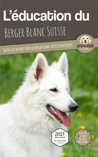 Couverture du livre « L'éducation du berger blanc suisse : toutes les astuces pour un berger blanc suisse bien éduqué » de Mouss Le Chien aux éditions Carre Mova