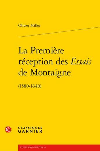 Couverture du livre « La première réception des Essais de Montaigne (1580-1640) » de Olivier Millet aux éditions Classiques Garnier