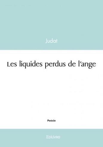 Couverture du livre « Les liquides perdus de l'ange » de Judat aux éditions Edilivre