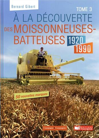 Couverture du livre « À la découverte des moissonneuses batteuses 1920-2000 Tome 3 » de Bernard Gibert aux éditions France Agricole