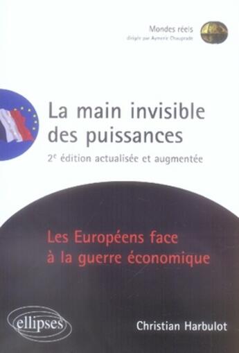 Couverture du livre « La main invisible des puissances ; les européens face à la guerre économique (2e édition) » de Christian Harbulot aux éditions Ellipses