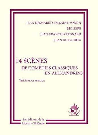 Couverture du livre « 14 scènes de comédies classiques en alexandrins » de Moliere et Jean De Rotrou et Jean-Francois Regnard et Jean Desmarets De Saint-Sorlin aux éditions Librairie Theatrale