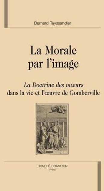 Couverture du livre « La morale par l'image ; la doctrine des moeurs dans la vie et l'oeuvre de Gomberville » de Bernard Teyssandier aux éditions Honore Champion