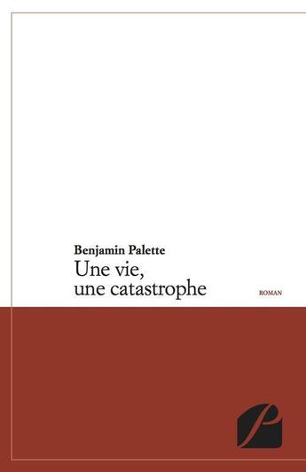 Couverture du livre « Une vie, une catastrophe » de Benjamin Palette aux éditions Editions Du Panthéon