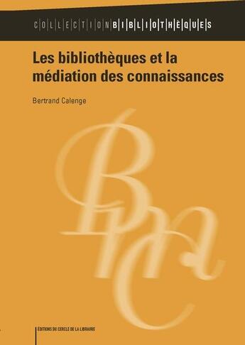 Couverture du livre « Les bibliothèques et la médiation des connaissances » de Bertrand Calenge aux éditions Electre