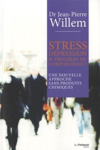 Couverture du livre « Stress, dépression et troubles du comportement ; une nouvelle approche sans produits chimiques » de Jean-Pierre Willem aux éditions Guy Trédaniel