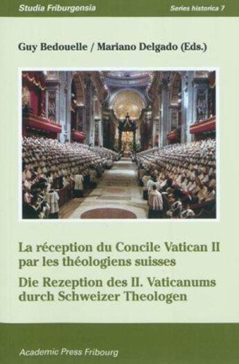 Couverture du livre « La réception du Concile Vatican II par les théologiens suisses ; die rezeption des II. Vaticanums durch schweizer theologen » de Guy Bedouelle et Mariano Delgado aux éditions Academic Press Fribourg