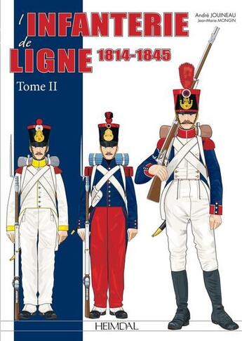 Couverture du livre « L'infanterie de ligne Tome 2 : 1814-1845 » de Andre Jouineau et Jean-Marie Mongin aux éditions Heimdal