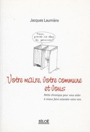 Couverture du livre « Votre maire, votre commune et vous ; petite chronique pour vous aider à mieux faire entendre votre voix » de Jacques Laumiere aux éditions Siloe