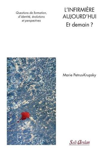 Couverture du livre « L'infirmière aujourd hui et demain ? questions de formation, d'identité, évolutions et perspectives d'avenir » de Marie Petrus-Krupsky aux éditions Seli Arslan