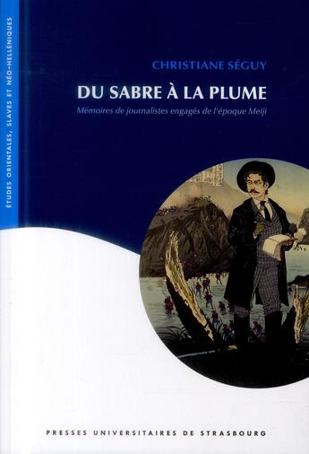 Couverture du livre « Du sabre à la plume : Mémoires de journalistes engagés de l'époque Meiji » de Christiane Seguy aux éditions Pu De Strasbourg