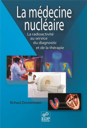 Couverture du livre « La médecine nucléaire ; la radioactivité au service du diagnostic et de la thérapie » de Richard Zimmermann aux éditions Edp Sciences