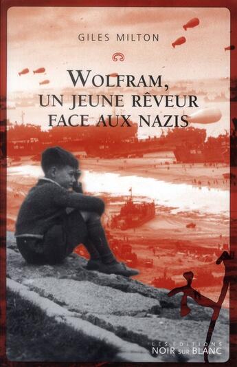 Couverture du livre « Wolfram ; un jeune rêveur face au régime nazi » de Giles Milton aux éditions Noir Sur Blanc