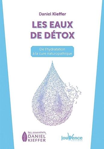 Couverture du livre « Les eaux de détox ; de l'hydratation à la cure naturopathique » de Daniel Kieffer aux éditions Jouvence