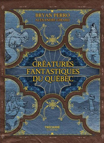 Couverture du livre « Creatures fantastiques du quebec » de Bryan Perro aux éditions Trecarre