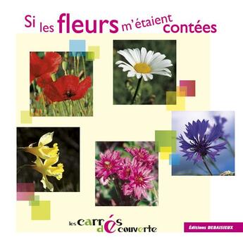 Couverture du livre « Si les fleurs m'etaient contees - collection les carres decouvertes » de Debaisieux/Leroy aux éditions Debaisieux